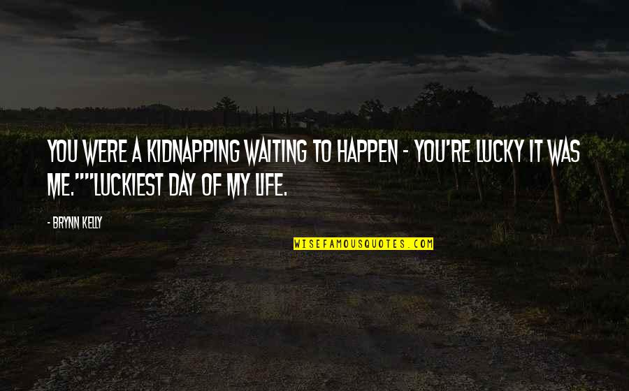 Lucky Life Quotes By Brynn Kelly: You were a kidnapping waiting to happen -