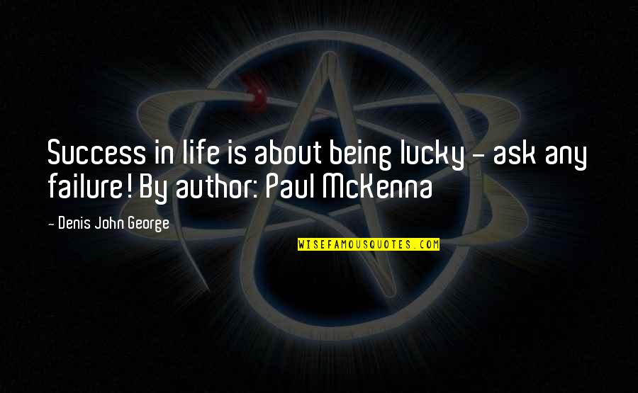 Lucky Life Quotes By Denis John George: Success in life is about being lucky -