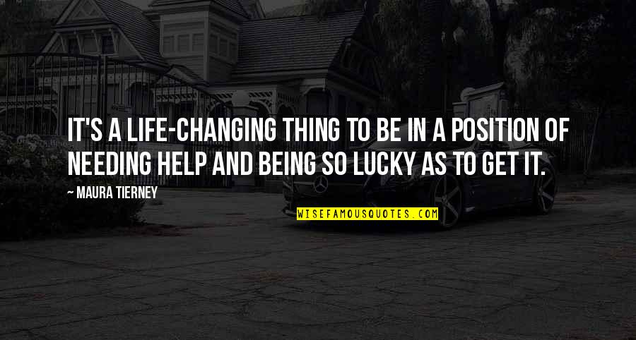 Lucky Life Quotes By Maura Tierney: It's a life-changing thing to be in a