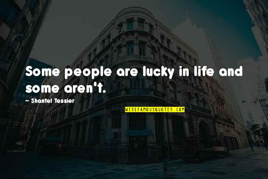 Lucky Life Quotes By Shantel Tessier: Some people are lucky in life and some