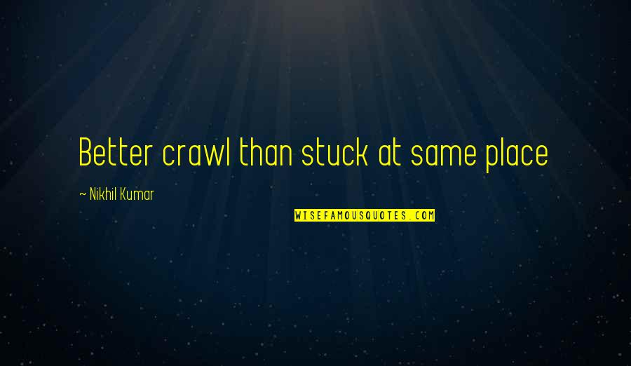 Lucky Luciano Famous Quotes By Nikhil Kumar: Better crawl than stuck at same place Lucky Luciano Famous Quotes By Nikhil Kumar: Better crawl than stuck at same place