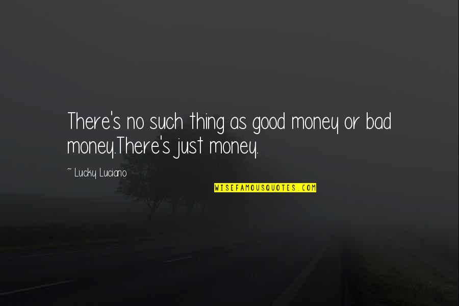 Lucky Luciano Mobster Quotes By Lucky Luciano: There's no such thing as good money or