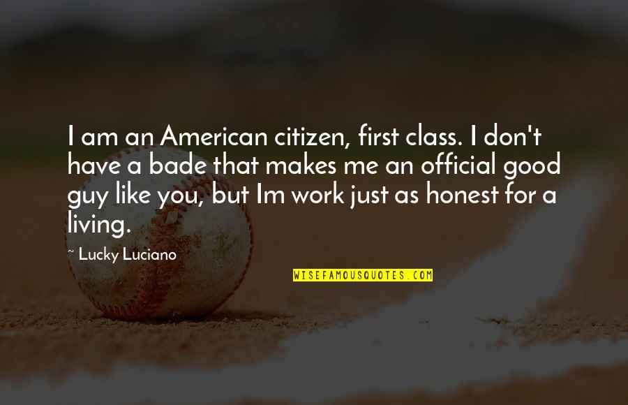 Lucky Luciano Quotes By Lucky Luciano: I am an American citizen, first class. I Lucky Luciano Quotes By Lucky Luciano: I am an American citizen, first class. I