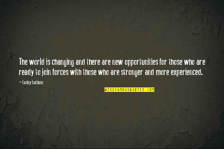 Lucky Luciano Quotes By Lucky Luciano: The world is changing and there are new Lucky Luciano Quotes By Lucky Luciano: The world is changing and there are new