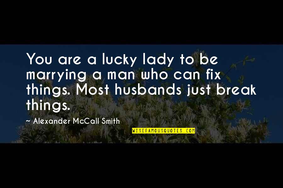 Lucky Man Quotes By Alexander McCall Smith: You are a lucky lady to be marrying