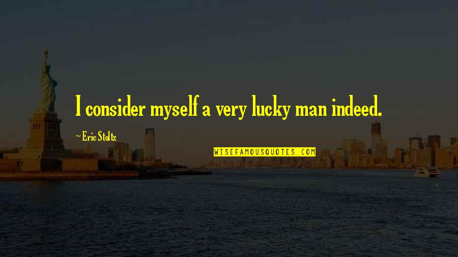 Lucky Man Quotes By Eric Stoltz: I consider myself a very lucky man indeed.