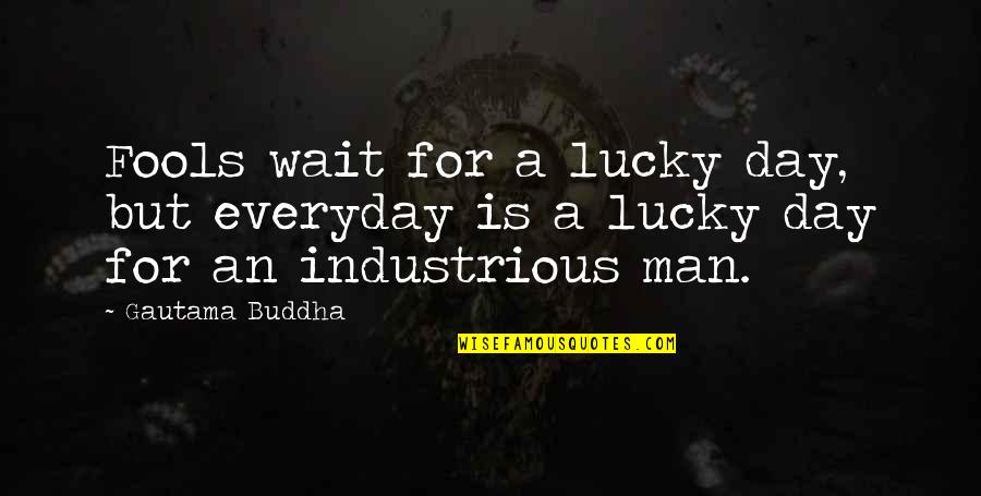 Lucky Man Quotes By Gautama Buddha: Fools wait for a lucky day, but everyday