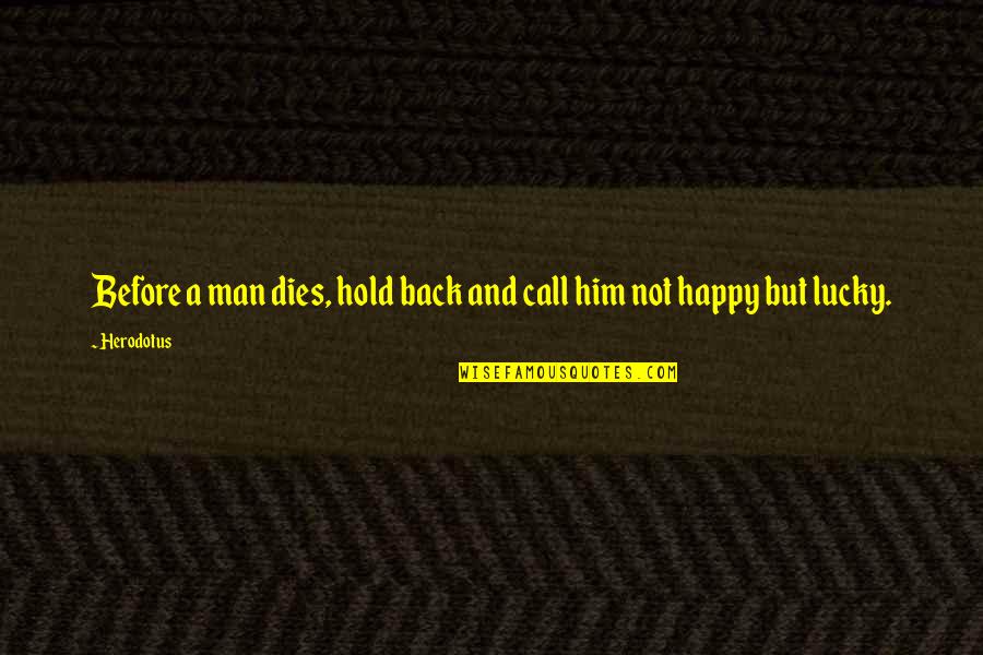 Lucky Man Quotes By Herodotus: Before a man dies, hold back and call