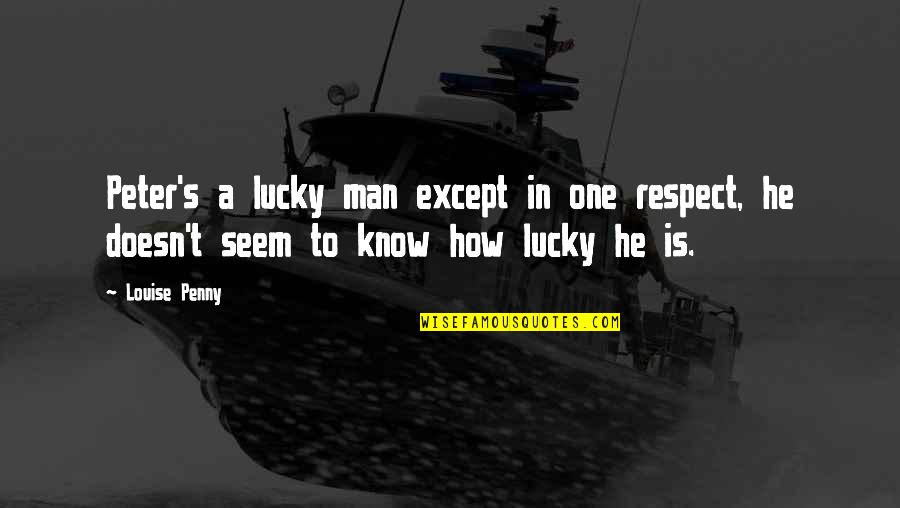 Lucky Man Quotes By Louise Penny: Peter's a lucky man except in one respect,