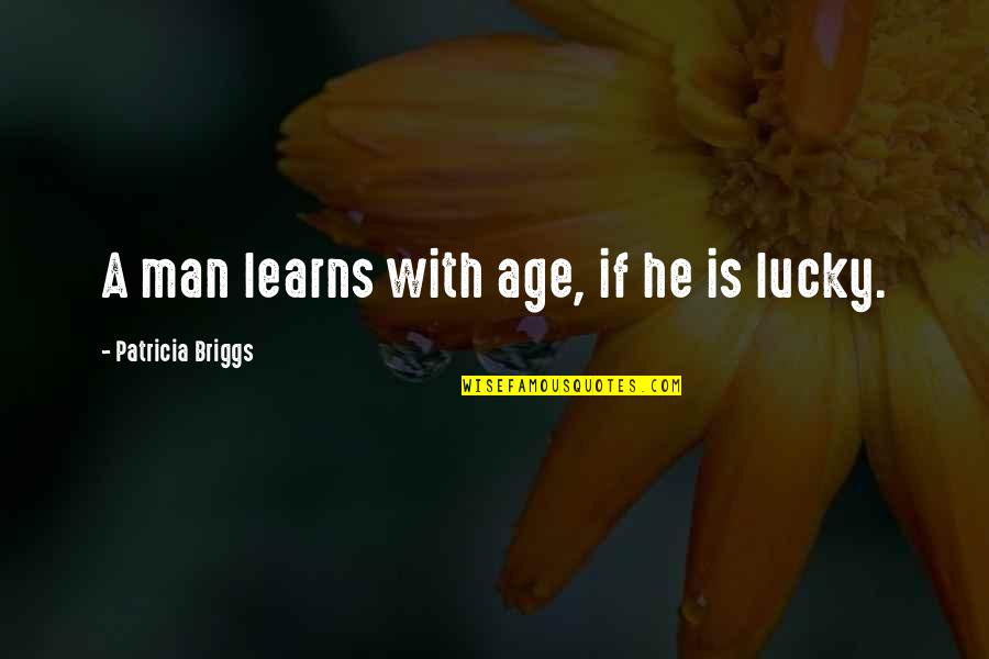 Lucky Man Quotes By Patricia Briggs: A man learns with age, if he is