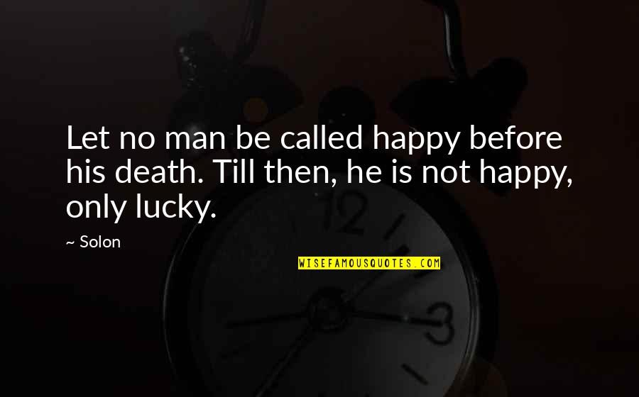 Lucky Man Quotes By Solon: Let no man be called happy before his