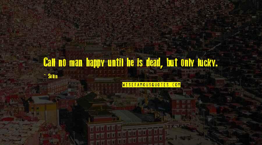 Lucky Man Quotes By Solon: Call no man happy until he is dead,