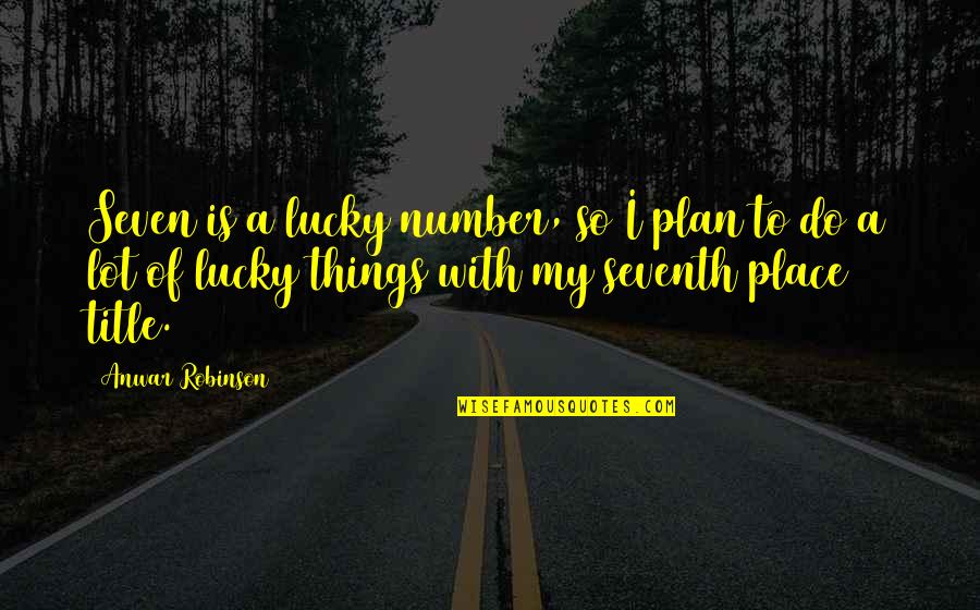 Lucky Number 8 Quotes By Anwar Robinson: Seven is a lucky number, so I plan