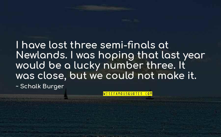 Lucky Number 8 Quotes By Schalk Burger: I have lost three semi-finals at Newlands. I