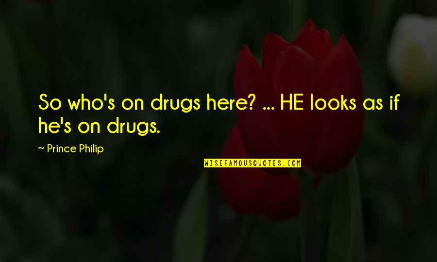 Lucky Number Seven Quotes By Prince Philip: So who's on drugs here? ... HE looks Lucky Number Seven Quotes By Prince Philip: So who's on drugs here? ... HE looks