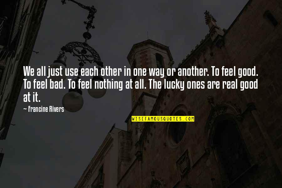 Lucky One Quotes By Francine Rivers: We all just use each other in one