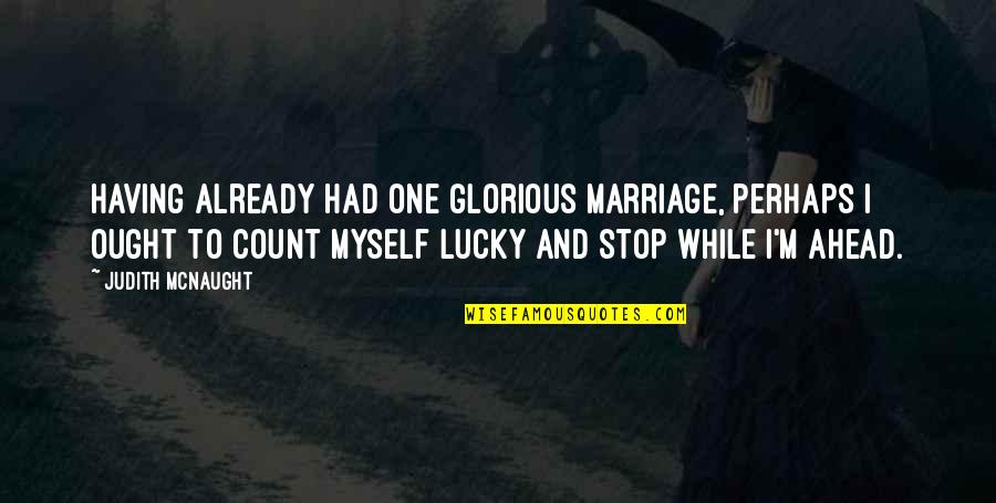 Lucky One Quotes By Judith McNaught: Having already had one glorious marriage, perhaps I