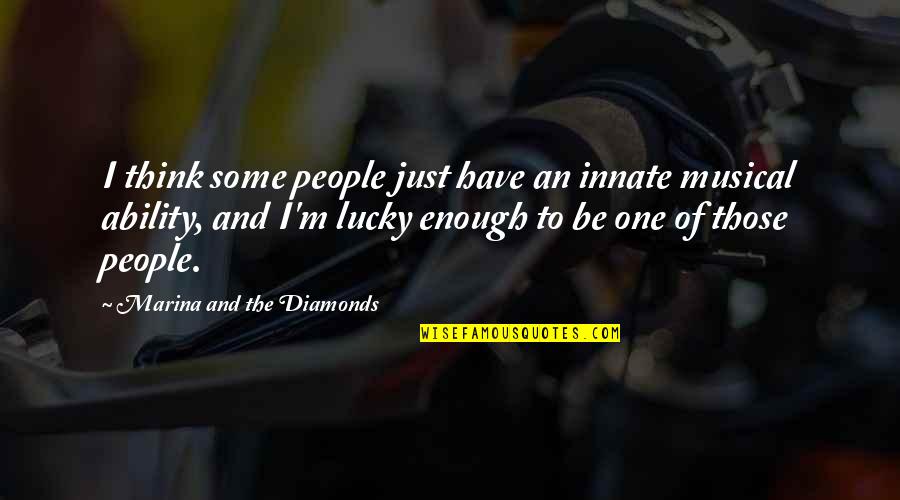 Lucky One Quotes By Marina And The Diamonds: I think some people just have an innate