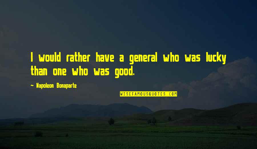 Lucky One Quotes By Napoleon Bonaparte: I would rather have a general who was