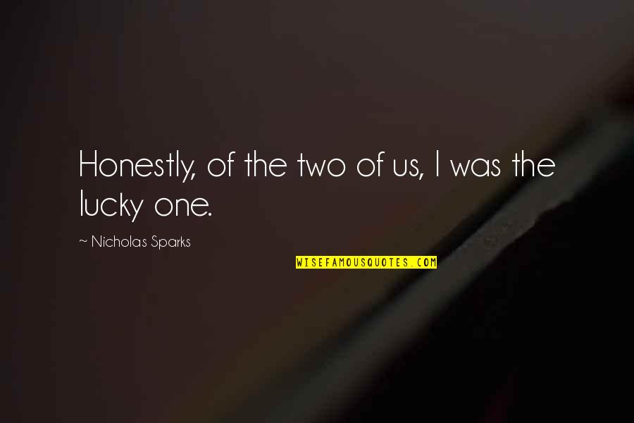 Lucky One Quotes By Nicholas Sparks: Honestly, of the two of us, I was