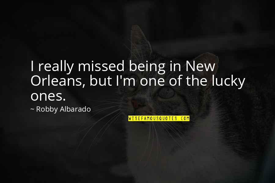 Lucky Ones Quotes By Robby Albarado: I really missed being in New Orleans, but