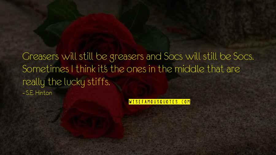 Lucky Ones Quotes By S.E. Hinton: Greasers will still be greasers and Socs will