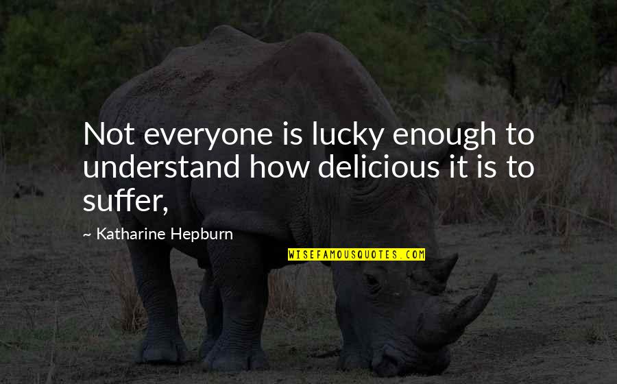Lucky Quotes By Katharine Hepburn: Not everyone is lucky enough to understand how