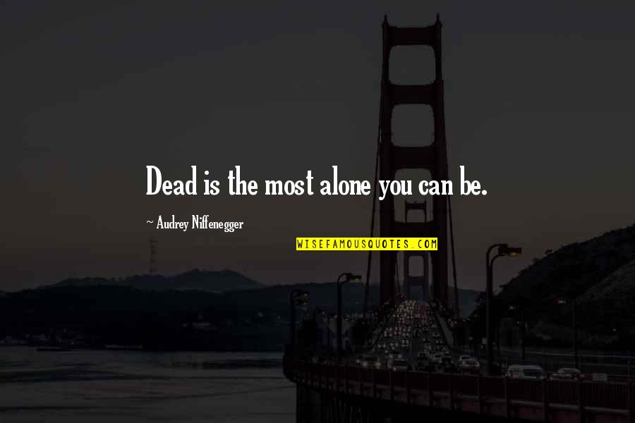 Lucky Shamrock Quotes By Audrey Niffenegger: Dead is the most alone you can be. Lucky Shamrock Quotes By Audrey Niffenegger: Dead is the most alone you can be.