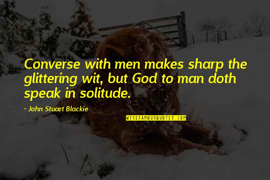 Lucky St Patricks Quotes By John Stuart Blackie: Converse with men makes sharp the glittering wit, Lucky St Patricks Quotes By John Stuart Blackie: Converse with men makes sharp the glittering wit,