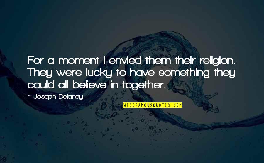 Lucky Them Quotes By Joseph Delaney: For a moment I envied them their religion. Lucky Them Quotes By Joseph Delaney: For a moment I envied them their religion.