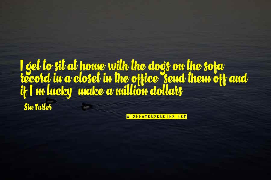 Lucky Them Quotes By Sia Furler: I get to sit at home with the Lucky Them Quotes By Sia Furler: I get to sit at home with the