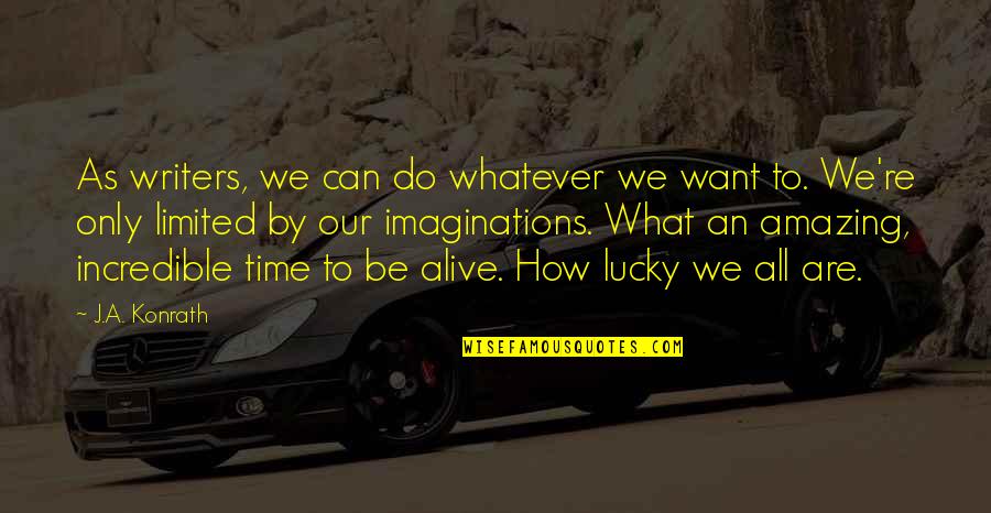 Lucky To Be Alive Quotes By J.A. Konrath: As writers, we can do whatever we want