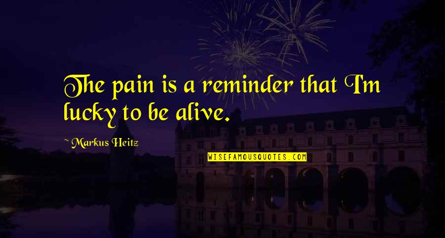 Lucky To Be Alive Quotes By Markus Heitz: The pain is a reminder that I'm lucky