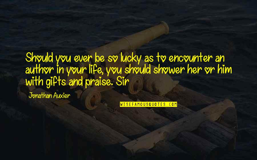 Lucky To Be With You Quotes By Jonathan Auxier: Should you ever be so lucky as to