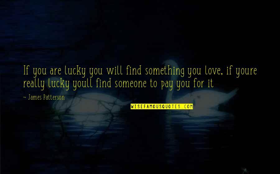 Lucky To Find Love Quotes By James Patterson: If you are lucky you will find something