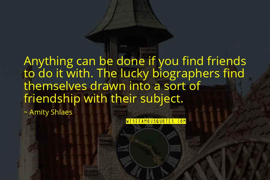 Lucky To Find You Quotes By Amity Shlaes: Anything can be done if you find friends