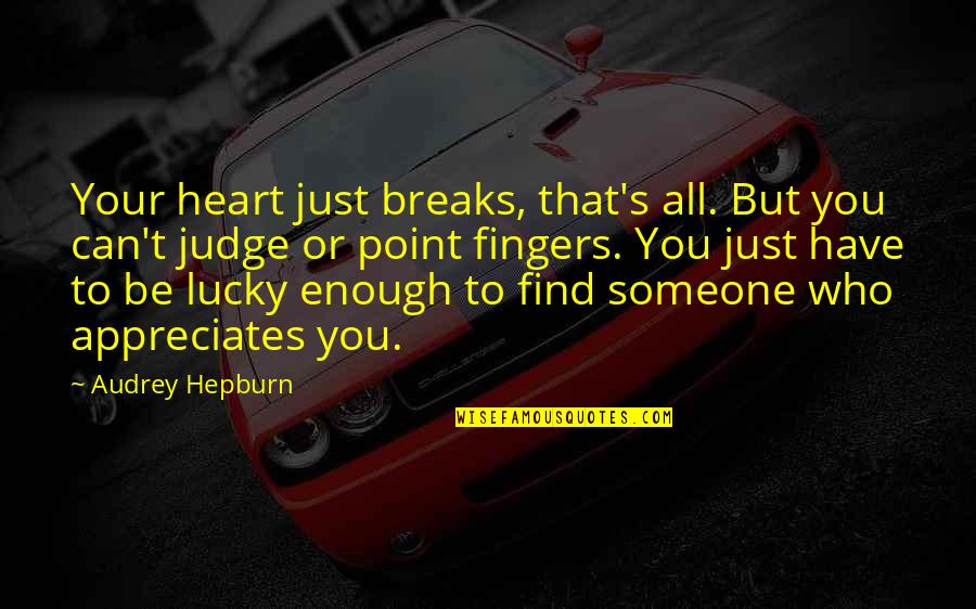 Lucky To Find You Quotes By Audrey Hepburn: Your heart just breaks, that's all. But you