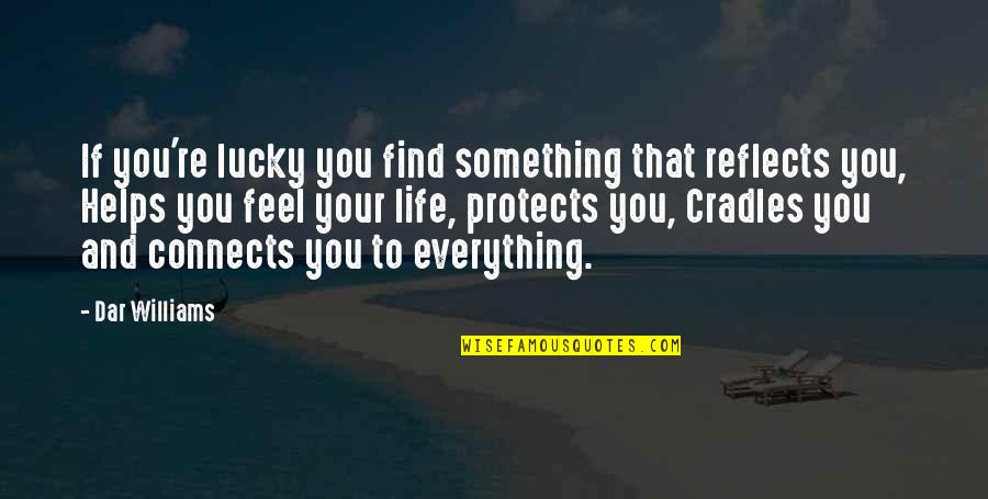 Lucky To Find You Quotes By Dar Williams: If you're lucky you find something that reflects