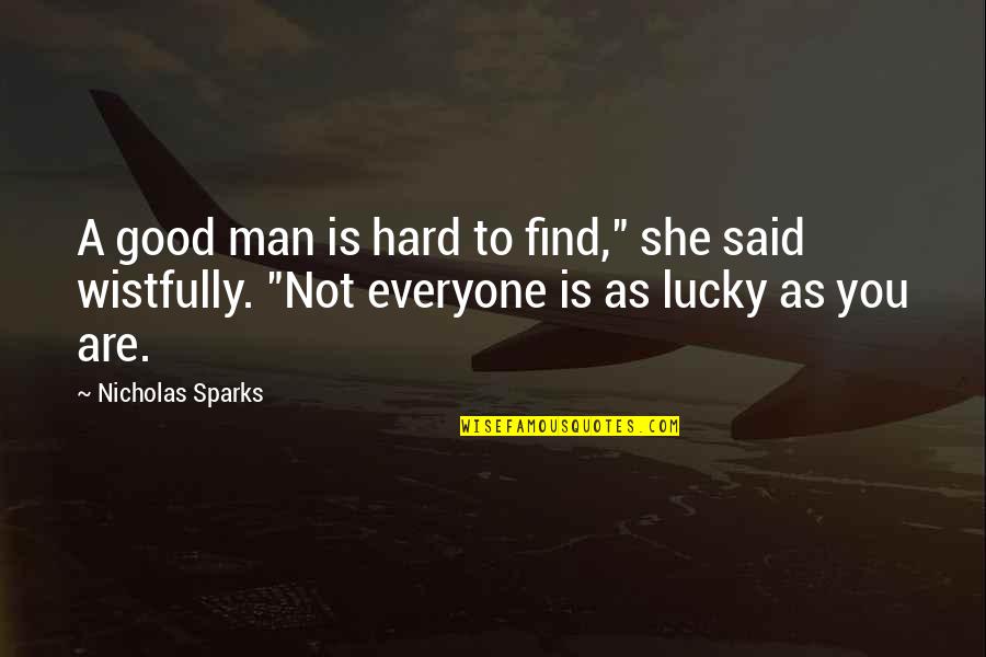 Lucky To Find You Quotes By Nicholas Sparks: A good man is hard to find," she Lucky To Find You Quotes By Nicholas Sparks: A good man is hard to find," she
