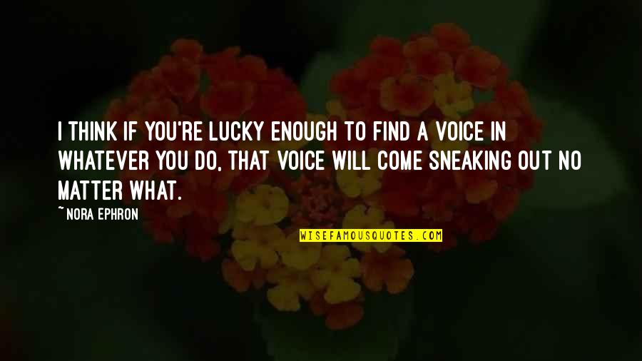 Lucky To Find You Quotes By Nora Ephron: I think if you're lucky enough to find