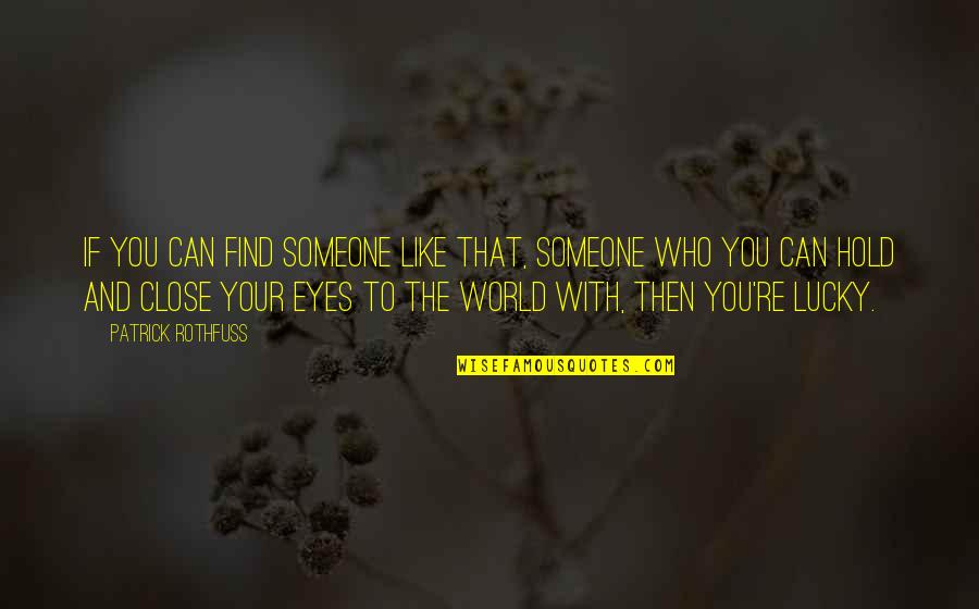 Lucky To Find You Quotes By Patrick Rothfuss: If you can find someone like that, someone