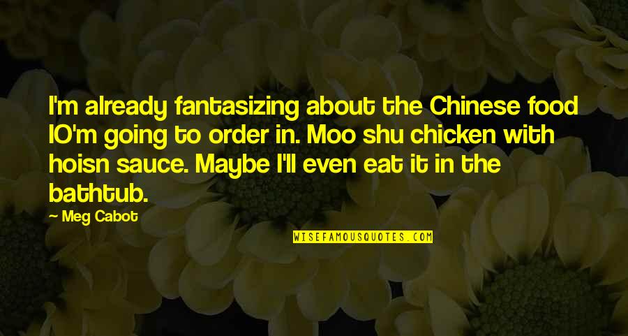 Lucky To Have A Good Man Quotes By Meg Cabot: I'm already fantasizing about the Chinese food IO'm