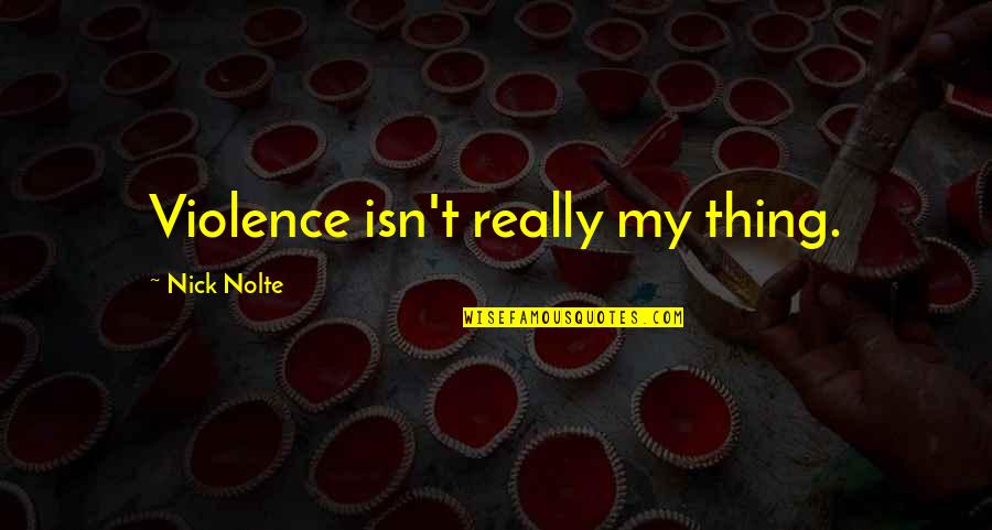 Lucky To Have Found You Quotes By Nick Nolte: Violence isn't really my thing.