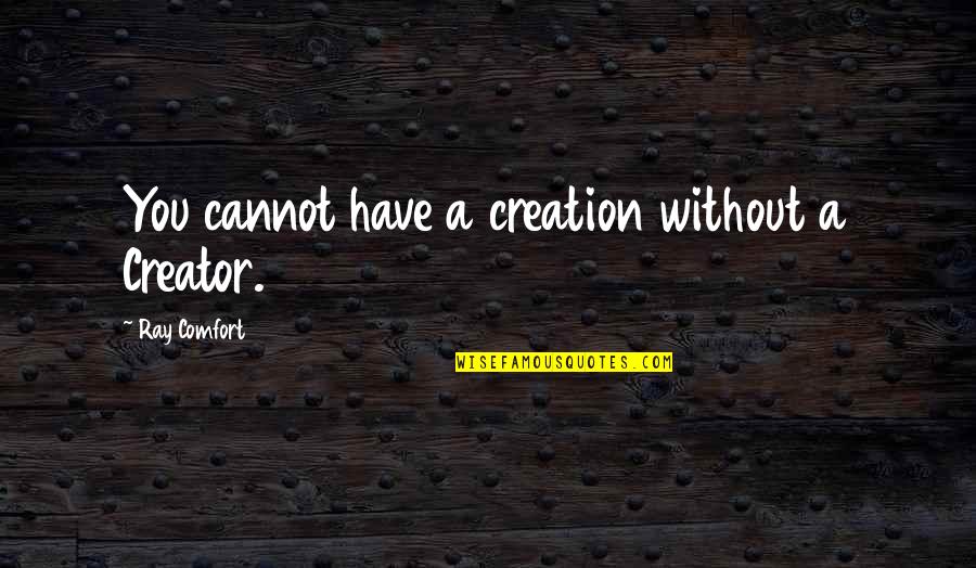 Lucky To Have Found You Quotes By Ray Comfort: You cannot have a creation without a Creator.