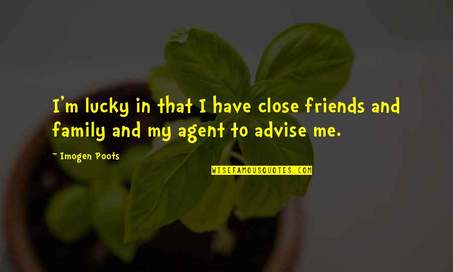 Lucky To Have Friends And Family Quotes By Imogen Poots: I'm lucky in that I have close friends