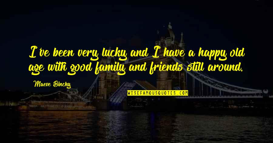 Lucky To Have Friends Quotes By Maeve Binchy: I've been very lucky and I have a