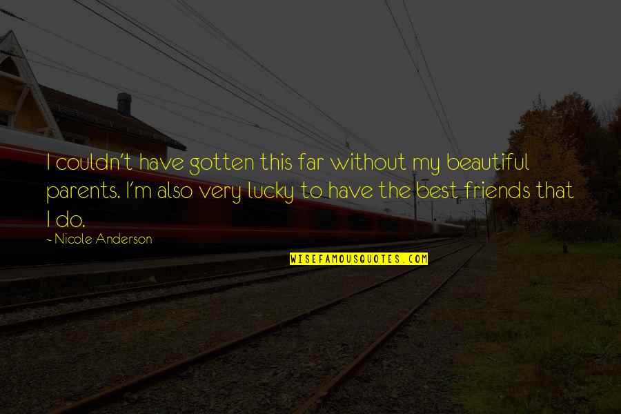 Lucky To Have Friends Quotes By Nicole Anderson: I couldn't have gotten this far without my