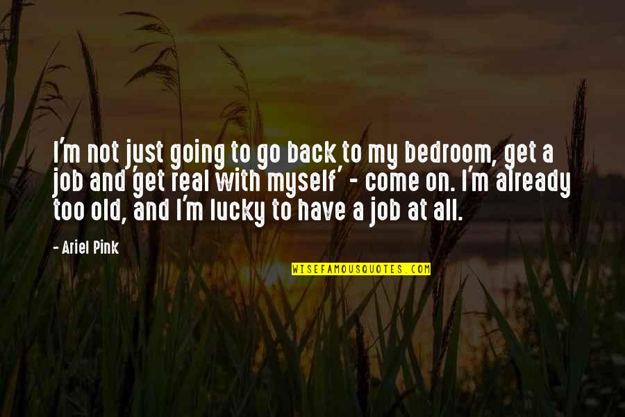 Lucky To Have Quotes By Ariel Pink: I'm not just going to go back to
