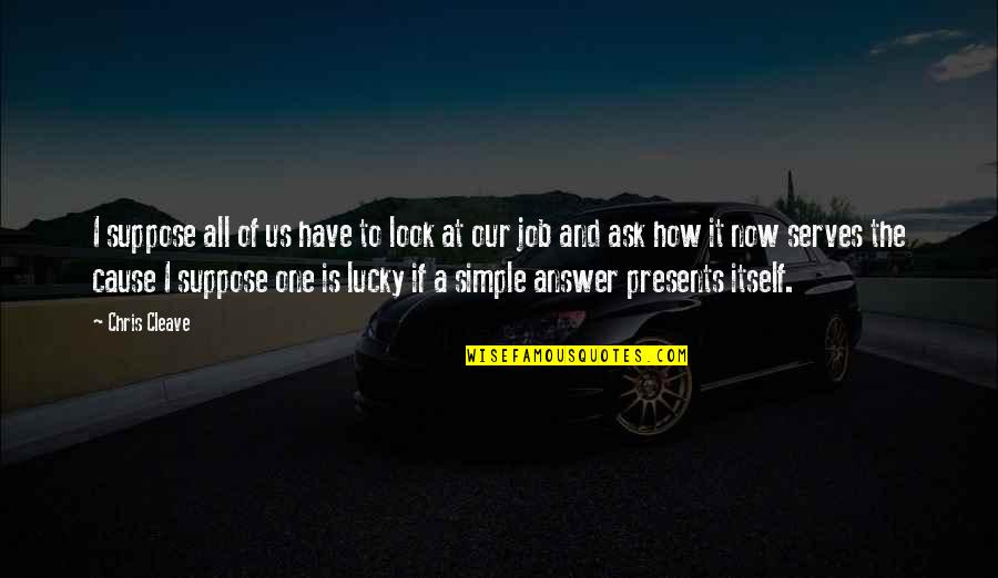 Lucky To Have Quotes By Chris Cleave: I suppose all of us have to look Lucky To Have Quotes By Chris Cleave: I suppose all of us have to look