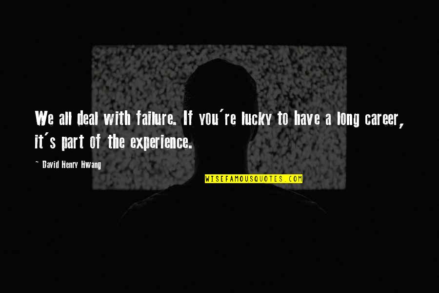 Lucky To Have Quotes By David Henry Hwang: We all deal with failure. If you're lucky